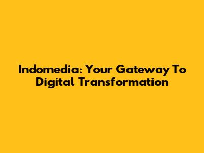 Indomedia: Your Gateway To Digital Transformation