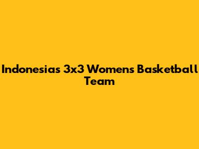 Indonesia's 3x3 Women's Basketball Team