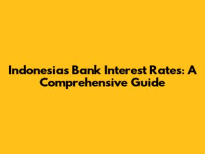 Indonesia's Bank Interest Rates: A Comprehensive Guide
