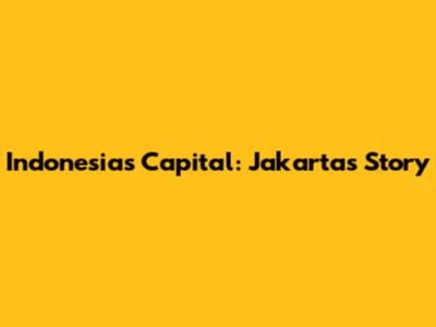 Indonesia's Capital: Jakarta's Story