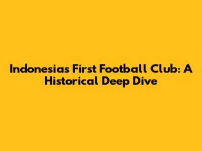 Indonesia's First Football Club: A Historical Deep Dive