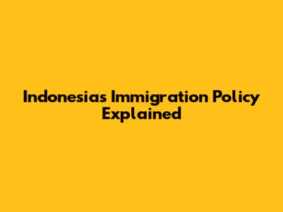 Indonesia's Immigration Policy Explained
