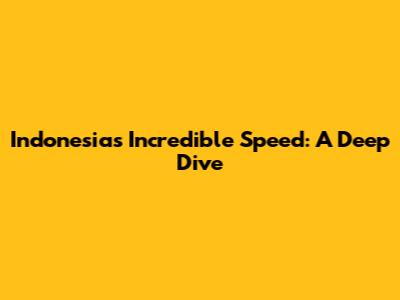 Indonesia's Incredible Speed: A Deep Dive