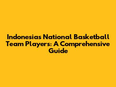 Indonesia's National Basketball Team Players: A Comprehensive Guide
