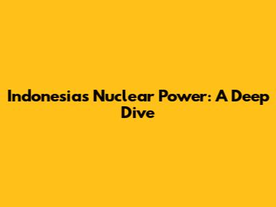 Indonesia's Nuclear Power: A Deep Dive