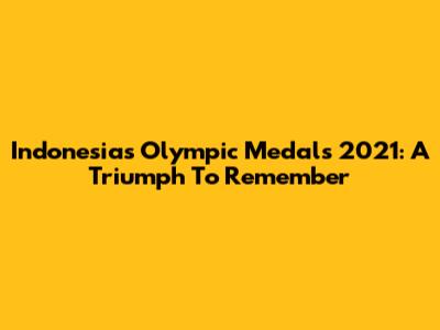 Indonesia's Olympic Medals 2021: A Triumph To Remember