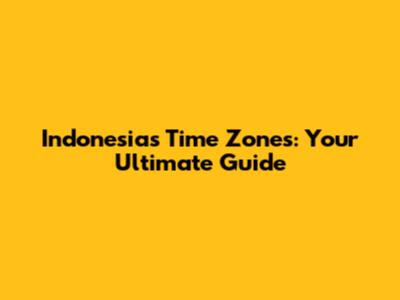 Indonesia's Time Zones: Your Ultimate Guide