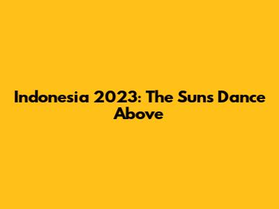 Indonesia 2023: The Sun's Dance Above