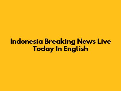 Indonesia Breaking News Live Today In English