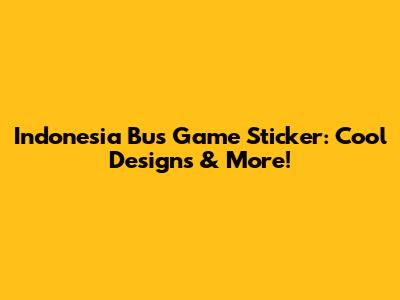 Indonesia Bus Game Sticker: Cool Designs & More!