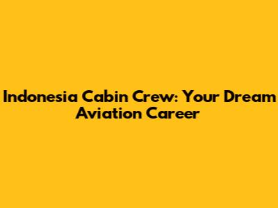 Indonesia Cabin Crew: Your Dream Aviation Career