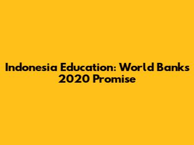 Indonesia Education: World Bank's 2020 Promise