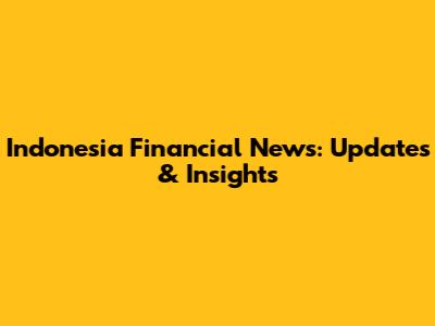 Indonesia Financial News: Updates & Insights