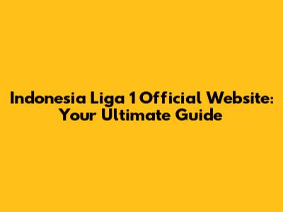 Indonesia Liga 1 Official Website: Your Ultimate Guide