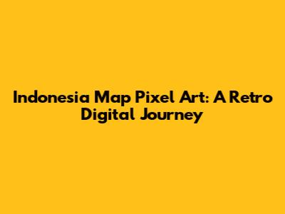 Indonesia Map Pixel Art: A Retro Digital Journey