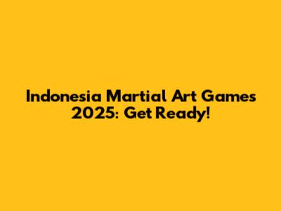 Indonesia Martial Art Games 2025: Get Ready!