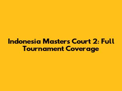 Indonesia Masters Court 2: Full Tournament Coverage