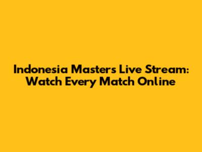 Indonesia Masters Live Stream: Watch Every Match Online