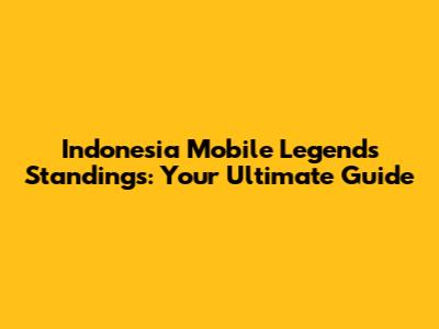 Indonesia Mobile Legends Standings: Your Ultimate Guide
