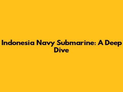 Indonesia Navy Submarine: A Deep Dive