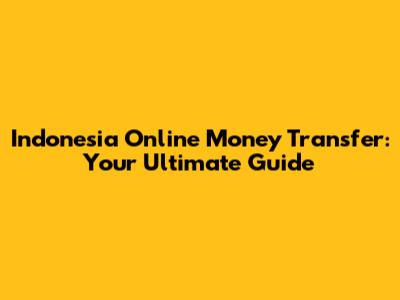 Indonesia Online Money Transfer: Your Ultimate Guide