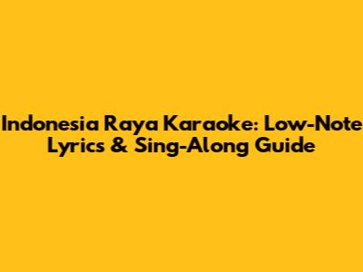 Indonesia Raya Karaoke: Low-Note Lyrics & Sing-Along Guide