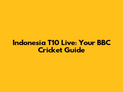 Indonesia T10 Live: Your BBC Cricket Guide