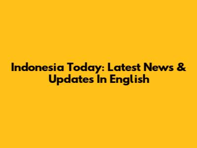 Indonesia Today: Latest News & Updates In English