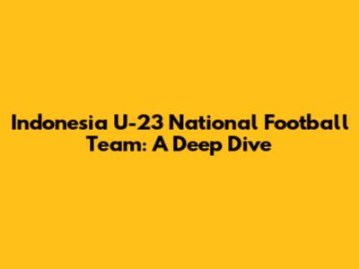 Indonesia U-23 National Football Team: A Deep Dive