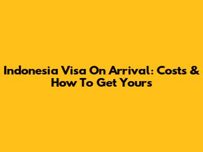 Indonesia Visa On Arrival: Costs & How To Get Yours