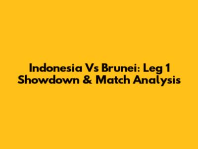 Indonesia Vs Brunei: Leg 1 Showdown & Match Analysis