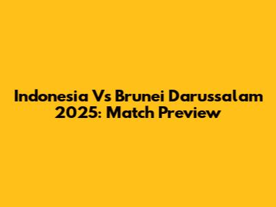 Indonesia Vs Brunei Darussalam 2025: Match Preview