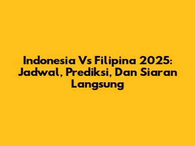 Indonesia Vs Filipina 2025: Jadwal, Prediksi, Dan Siaran Langsung