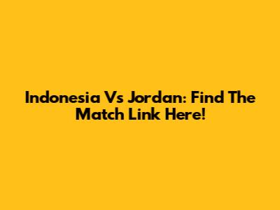 Indonesia Vs Jordan: Find The Match Link Here!