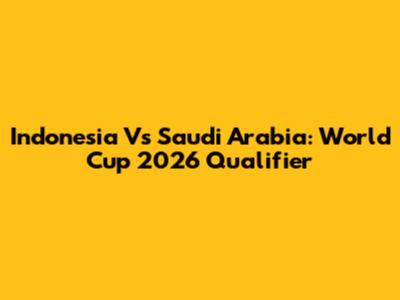 Indonesia Vs Saudi Arabia: World Cup 2026 Qualifier