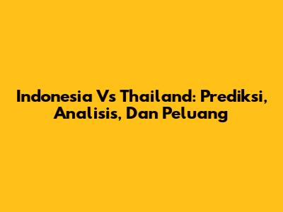 Indonesia Vs Thailand: Prediksi, Analisis, Dan Peluang