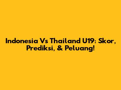 Indonesia Vs Thailand U19: Skor, Prediksi, & Peluang!