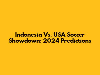 Indonesia Vs. USA Soccer Showdown: 2024 Predictions