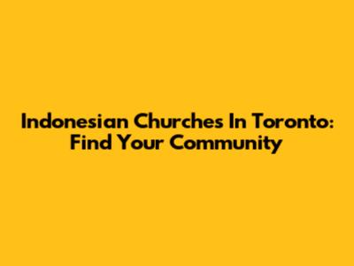 Indonesian Churches In Toronto: Find Your Community