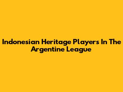 Indonesian Heritage Players In The Argentine League