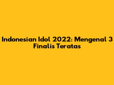 Indonesian Idol 2022: Mengenal 3 Finalis Teratas