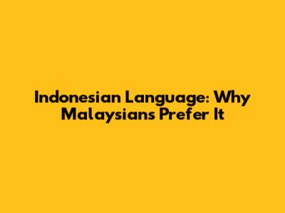 Indonesian Language: Why Malaysians Prefer It