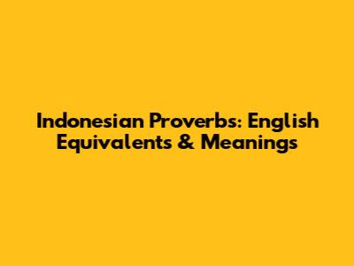 Indonesian Proverbs: English Equivalents & Meanings