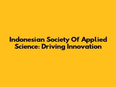 Indonesian Society Of Applied Science: Driving Innovation