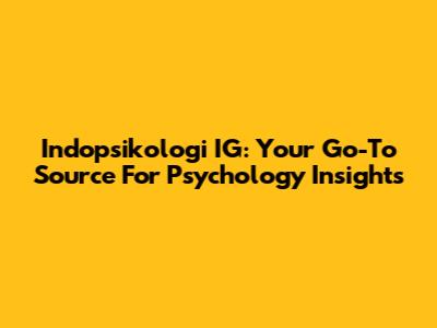Indopsikologi IG: Your Go-To Source For Psychology Insights