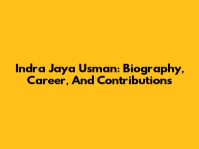 Indra Jaya Usman: Biography, Career, And Contributions