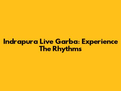 Indrapura Live Garba: Experience The Rhythms
