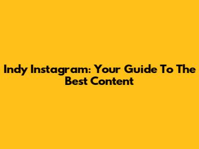 Indy Instagram: Your Guide To The Best Content