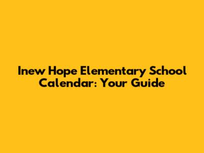 Inew Hope Elementary School Calendar: Your Guide