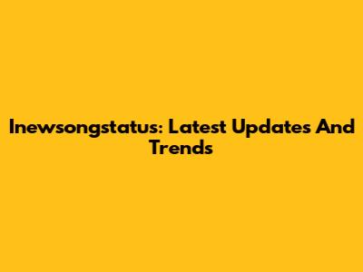 Inewsongstatus: Latest Updates And Trends